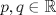 TEX: $p,q\in\mathbb{R}$