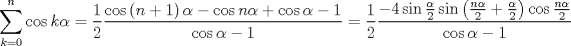 TEX: $$<br />\sum\limits_{k = 0}^n {\cos k\alpha }  = \frac{1}<br />{2}\frac{{\cos \left( {n + 1} \right)\alpha  - \cos n\alpha  + \cos \alpha  - 1}}<br />{{\cos \alpha  - 1}} = \frac{1}<br />{2}\frac{{ - 4\sin \frac{\alpha }<br />{2}\sin \left( {\frac{{n\alpha }}<br />{2} + \frac{\alpha }<br />{2}} \right)\cos \frac{{n\alpha }}<br />{2}}}<br />{{\cos \alpha  - 1}}<br />$$