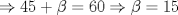 TEX: $\Rightarrow 45+\beta=60 \Rightarrow \beta=15$