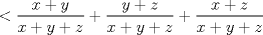 TEX: \( \displaystyle <\frac{x+y}{x+y+z}+\frac{y+z}{x+y+z}+\frac{x+z}{x+y+z} \)