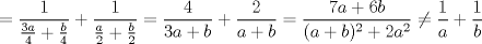 TEX: $$ = \frac{1}{\frac{3a}{4} + \frac{b}{4}} + \frac{1}{\frac{a}{2} +  \frac{b}{2}} = \frac{4}{3a+b} + \frac{2}{a+b} = \frac{7a+6b}{(a+b)^2+2a^2} \neq \frac{1}{a}+\frac{1}{b} $$