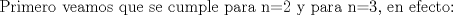 TEX: Primero veamos que se cumple para n=2 y para n=3, en efecto: