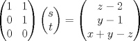 TEX: $\begin{pmatrix}{1}&{1}\\{0} & {1}\\{0} & {0}\end{pmatrix} \begin{pmatrix}s\\t\end{pmatrix} = \begin{pmatrix}{z-2}\\{y-1}\\{x+y-z}\end{pmatrix}$