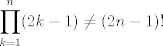 TEX: $$\prod_{k = 1}^n (2k - 1) \not= (2n - 1)!$$