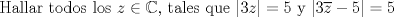 TEX: Hallar todos los $z \in \mathbb{C}$, tales que $|3z|=5$ y $|3\overline{z}-5|=5$