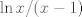 TEX: $\ln x/(x-1)$