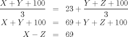 TEX: \begin{eqnarray*} \dfrac{X+Y+100}{3} &=& 23 + \dfrac{Y+Z+100}{3}\\ X+Y+100 &=& 69 + Y+Z+100\\ X-Z &=& 69  \end{eqnarray*}