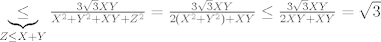 TEX: $<br />\underbrace{\le }_{Z\le X+Y}\frac{3\sqrt{3}XY}{{{X}^{2}}+{{Y}^{2}}+XY+{{Z}^{2}}}=\frac{3\sqrt{3}XY}{2\left( {{X}^{2}}+{{Y}^{2}} \right)+XY}\le \frac{3\sqrt{3}XY}{2XY+XY}=\sqrt{3}<br />$