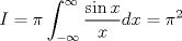 TEX: $I=\displaystyle\pi\int_{-\infty}^{\infty}\dfrac{\sin x}{x}dx=\pi^2$