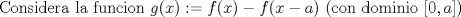 TEX: <br />Considera la funcion $g(x):=f(x)-f(x-a)$ (con dominio $[0,a]$)<br />