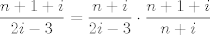 TEX: \[\frac{n+1+i}{2i-3} = \frac{n+i}{2i-3}\cdot\frac{n+1+i}{n+i}\]