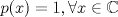 TEX: $p(x)=1,\forall x\in \mathbb{C}$