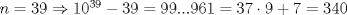 TEX: $n=39 \Rightarrow 10^{39}-39=99...961=37 \cdot 9 +7=340$