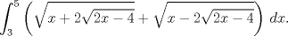 TEX: $$\int_{3}^{5}{\left( \sqrt{x+2\sqrt{2x-4}}+\sqrt{x-2\sqrt{2x-4}} \right)\,dx}.$$