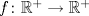 TEX: $f\colon\mathbb{R}^{+}\to\mathbb{R}^{+}$