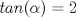 TEX: $tan(\alpha)=2$