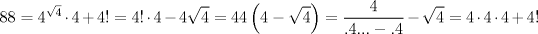 TEX: $$<br />88 = 4^{\sqrt 4 }  \cdot 4 + 4! = 4! \cdot 4 - 4\sqrt 4  = 44\left( {4 - \sqrt 4 } \right) = \frac{4}<br />{{.4... - .4}} - \sqrt 4  = 4 \cdot 4 \cdot 4 + 4!<br />$$