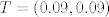 TEX: $T=(0.09,0.09)$