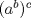 TEX: $(a^{b})^{c}$