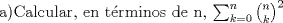 TEX: a)Calcular, en t\'erminos de n, $\sum_{k=0}^{n} \binom{n}{k}^2$