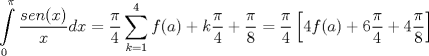 TEX: $$\int\limits_{0}^{\pi }{\frac{sen(x)}{x}dx}=\frac{\pi }{4}\sum\limits_{k=1}^{4}{f(a)+k}\frac{\pi }{4}+\frac{\pi }{8}=\frac{\pi }{4}\left[ 4f(a)+6\frac{\pi }{4}+4\frac{\pi }{8} \right]$$