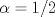 TEX: $\alpha=1/2$