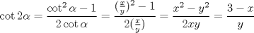 TEX: $$\cot 2\alpha=\frac{\cot^2 \alpha-1}{2\cot \alpha}=\frac{(\frac xy)^2-1}{2(\frac xy)}=\frac{x^2-y^2}{2xy}=\frac{3-x}y$$