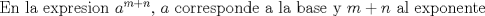 TEX: En la expresion $a^{m+n}$, $a$ corresponde a la base y $m+n$ al exponente