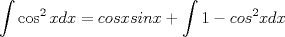 TEX: $\displaystyle\int{\cos ^{2}xdx}=cosxsinx+\displaystyle\int{1-cos^2xdx}$