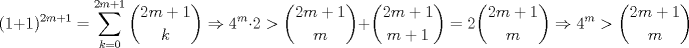 TEX: $$(1+1)^{2m+1}=\sum_{k=0}^{2m+1} {2m+1 \choose k} \Rightarrow 4^m \cdot 2 > {2m+1 \choose m} + {2m+1 \choose m+1} =2 {2m+1 \choose m} \Rightarrow 4^m>{2m+1 \choose m}$$