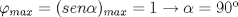 TEX: $\varphi_{max}=(sen\alpha)_{max}=1\rightarrow\alpha=90$