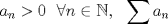 TEX: $a_n>0 \ \ \forall n \in \mathbb{N} ,\ \ \displaystyle\sum a_n $