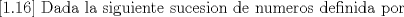 TEX: [1.16] Dada la siguiente sucesion de numeros definida por