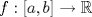 TEX: $f:[a,b]\to\mathbb{R}$