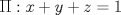 TEX: $\Pi : x+y+z=1$