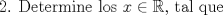 TEX: 2. Determine los $x\in\mathbb{R}$, tal que