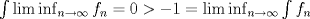 TEX: $\int \liminf_{n\rightarrow\infty} f_n=0 > -1=\liminf_{n\rightarrow\infty} \int f_n$