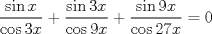 TEX: $$<br />\frac{{\sin x}}<br />{{\cos 3x}} + \frac{{\sin 3x}}<br />{{\cos 9x}} + \frac{{\sin 9x}}<br />{{\cos 27x}} = 0<br />$$