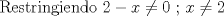 TEX: Restringiendo $2-x \ne 0$ ; $x \ne 2$