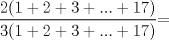 TEX: <br />$\displaystyle \frac {2(1+2+3+...+17)}{3(1+2+3+...+17)}$=<br />