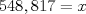 TEX: $548,817= x$