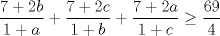 TEX: $$\frac{7+2b}{1+a}+\frac{7+2c}{1+b}+\frac{7+2a}{1+c}\ge \frac{69}{4}$$