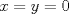 TEX: $x=y=0$