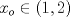 TEX: $x_o\in (1,2)$