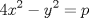 TEX: $\displaystyle 4x^{2}-y^{2}=p$