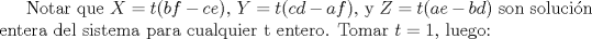 TEX: Notar que $X=t(bf-ce)$, $Y=t(cd-af)$, y $Z=t(ae-bd)$ son solucin entera del sistema para cualquier t entero. Tomar $t=1$, luego: