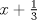 TEX: $x+\frac{1}{3}$