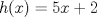 TEX:  $h(x)=5x+2$