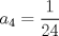 TEX: $a_{4}=\dfrac{1}{24}$