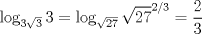 TEX: \( \displaystyle \log _{ 3\sqrt { 3 }  }{ 3 } =\log _{ \sqrt { 27 }  }{ { \sqrt { 27 }  }^{ 2/3 } } =\frac { 2 }{ 3 } \)